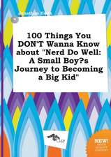 100 Things You Don't Wanna Know about Nerd Do Well: A Small Boy's Journey to Becoming a Big Kid