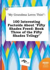 My Grandma Loves This!: 100 Interesting Factoids about Fifty Shades Freed: Book Three of the Fifty Shades Trilogy