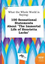 What the Whole World Is Saying: 100 Sensational Statements about the Immortal Life of Henrietta Lacks