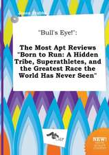 Bull's Eye!: The Most Apt Reviews Born to Run: A Hidden Tribe, Superathletes, and the Greatest Race the World Has Never Seen