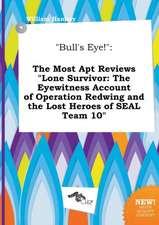 Bull's Eye!: The Most Apt Reviews Lone Survivor: The Eyewitness Account of Operation Redwing and the Lost Heroes of Seal Team 10