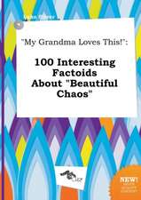 My Grandma Loves This!: 100 Interesting Factoids about Beautiful Chaos