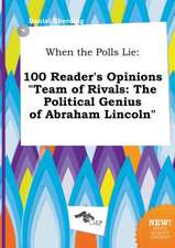 When the Polls Lie: 100 Reader's Opinions Team of Rivals: The Political Genius of Abraham Lincoln