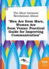 The Most Intimate Revelations about Men Are from Mars, Women Are from Venus: Practical Guide for Improving Communication