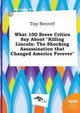 Top Secret! What 100 Brave Critics Say about Killing Lincoln: The Shocking Assassination That Changed America Forever