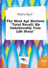 Bull's Eye!: The Most Apt Reviews Total Recall: My Unbelievably True Life Story