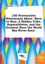 100 Provocative Statements about Born to Run: A Hidden Tribe, Superathletes, and the Greatest Race the World Has Never Seen