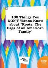 100 Things You Don't Wanna Know about Roots: The Saga of an American Family