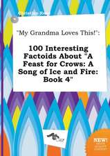 My Grandma Loves This!: 100 Interesting Factoids about a Feast for Crows: A Song of Ice and Fire: Book 4