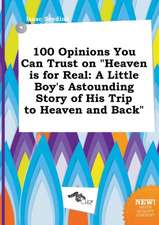 100 Opinions You Can Trust on Heaven Is for Real: A Little Boy's Astounding Story of His Trip to Heaven and Back