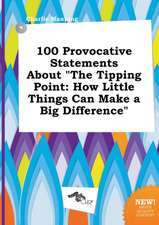 100 Provocative Statements about the Tipping Point: How Little Things Can Make a Big Difference