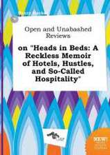 Open and Unabashed Reviews on Heads in Beds: A Reckless Memoir of Hotels, Hustles, and So-Called Hospitality