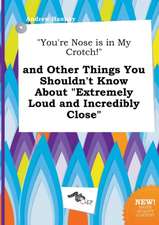 You're Nose Is in My Crotch! and Other Things You Shouldn't Know about Extremely Loud and Incredibly Close