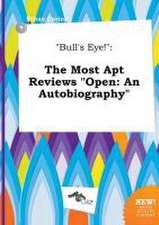 Bull's Eye!: The Most Apt Reviews Open: An Autobiography