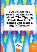 100 Things You Don't Wanna Know about the Tipping Point: How Little Things Can Make a Big Difference