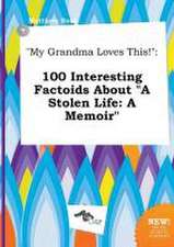 My Grandma Loves This!: 100 Interesting Factoids about a Stolen Life: A Memoir