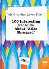 My Grandma Loves This!: 100 Interesting Factoids about Atlas Shrugged