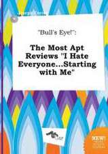 Bull's Eye!: The Most Apt Reviews I Hate Everyone...Starting with Me