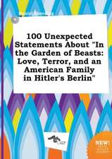 100 Unexpected Statements about in the Garden of Beasts: Love, Terror, and an American Family in Hitler's Berlin