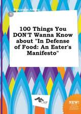 100 Things You Don't Wanna Know about in Defense of Food: An Eater's Manifesto