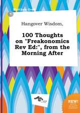 Hangover Wisdom, 100 Thoughts on Freakonomics REV Ed: , from the Morning After