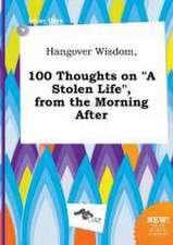 Hangover Wisdom, 100 Thoughts on a Stolen Life, from the Morning After