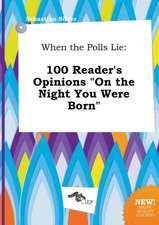 When the Polls Lie: 100 Reader's Opinions on the Night You Were Born