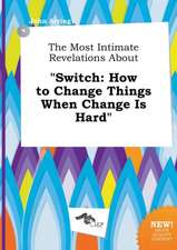 The Most Intimate Revelations about Switch: How to Change Things When Change Is Hard