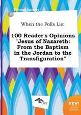 When the Polls Lie: 100 Reader's Opinions Jesus of Nazareth: From the Baptism in the Jordan to the Transfiguration