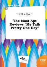 Bull's Eye!: The Most Apt Reviews Me Talk Pretty One Day