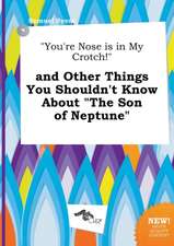 You're Nose Is in My Crotch! and Other Things You Shouldn't Know about the Son of Neptune