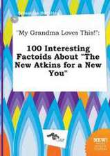 My Grandma Loves This!: 100 Interesting Factoids about the New Atkins for a New You