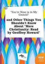 You're Nose Is in My Crotch! and Other Things You Shouldn't Know about Mere Christianity: Read by Geoffrey Howard