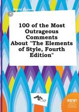 100 of the Most Outrageous Comments about the Elements of Style, Fourth Edition