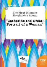 The Most Intimate Revelations about Catherine the Great: Portrait of a Woman