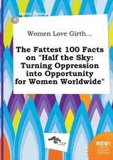 Women Love Girth... the Fattest 100 Facts on Half the Sky: Turning Oppression Into Opportunity for Women Worldwide