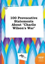 100 Provocative Statements about Charlie Wilson's War