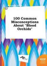 100 Common Misconceptions about Blood Orchids