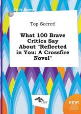 Top Secret! What 100 Brave Critics Say about Reflected in You: A Crossfire Novel