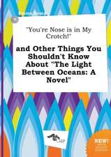 You're Nose Is in My Crotch! and Other Things You Shouldn't Know about the Light Between Oceans