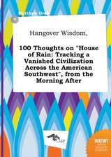 Hangover Wisdom, 100 Thoughts on House of Rain: Tracking a Vanished Civilization Across the American Southwest, from the Morning After