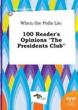 When the Polls Lie: 100 Reader's Opinions the Presidents Club