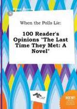 When the Polls Lie: 100 Reader's Opinions the Last Time They Met: A Novel