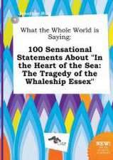 What the Whole World Is Saying: 100 Sensational Statements about in the Heart of the Sea: The Tragedy of the Whaleship Essex