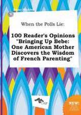 When the Polls Lie: 100 Reader's Opinions Bringing Up Bebe: One American Mother Discovers the Wisdom of French Parenting