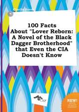 100 Facts about Lover Reborn: A Novel of the Black Dagger Brotherhood That Even the CIA Doesn't Know