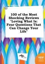 100 of the Most Shocking Reviews Loving What Is: Four Questions That Can Change Your Life