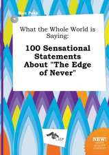 What the Whole World Is Saying: 100 Sensational Statements about the Edge of Never