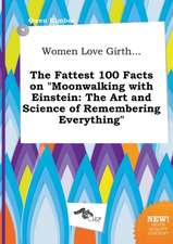 Women Love Girth... the Fattest 100 Facts on Moonwalking with Einstein: The Art and Science of Remembering Everything