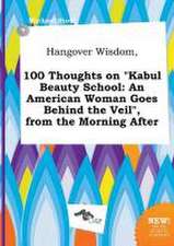 Hangover Wisdom, 100 Thoughts on Kabul Beauty School: An American Woman Goes Behind the Veil, from the Morning After